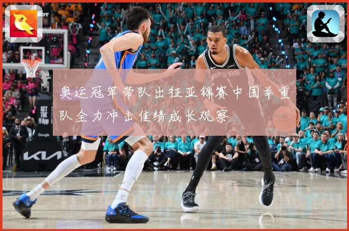奥运冠军带队出征亚锦赛中国举重队全力冲击佳绩成长观察
