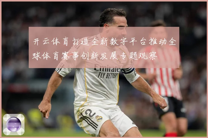 开云体育打造全新数字平台推动全球体育赛事创新发展专题观察